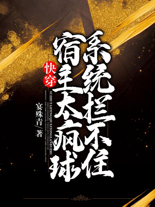 快穿宿主太疯球系统拦不住