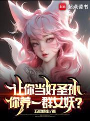 让你当好圣孙你养一群女妖完整版
