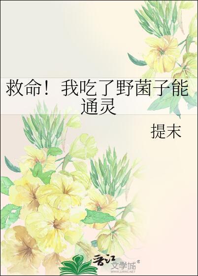 救命!我吃了野菌子能通灵 晋江