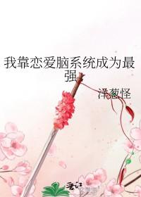 我靠恋爱脑系统成为最强TXT