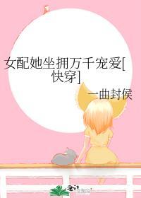 女配她坐拥万千宠爱快穿免费阅读