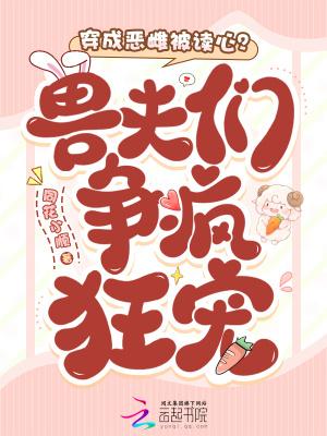 穿成恶雌被读心?兽夫们争疯狂宠免费