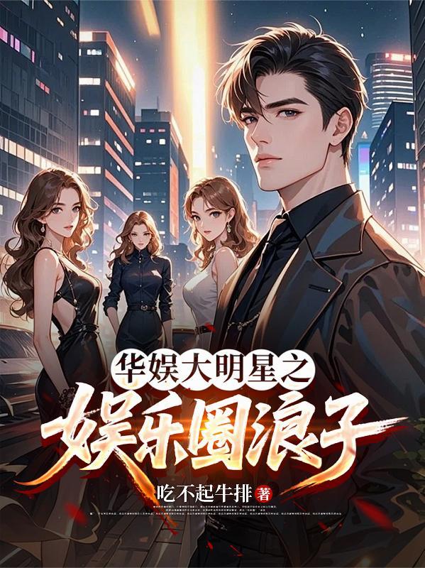 华娱大明星之娱乐圈浪子吃不起牛排