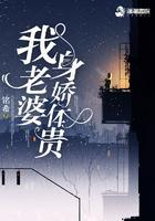 我老婆身娇体贵免费阅读