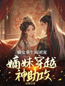嫡女重生成团宠：嫡妹穿越神助攻